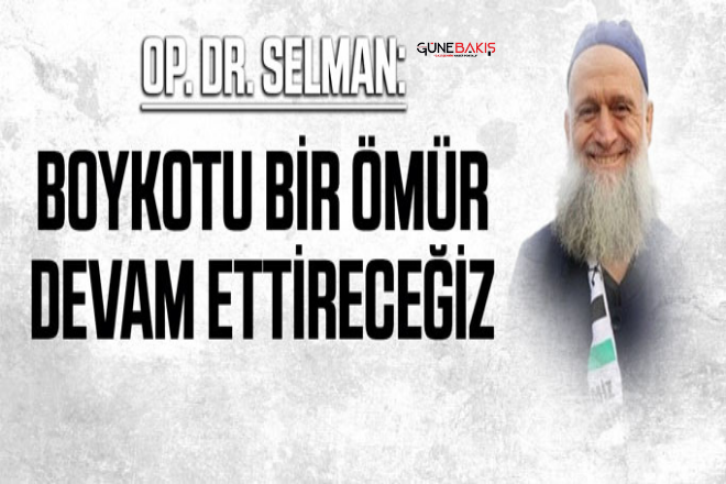 Op. Dr. Selman: Boykotu bir ömür boyu devam ettireceğiz